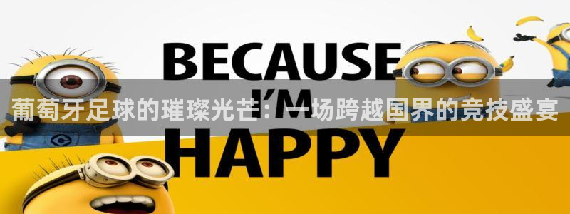 葡萄牙足球的璀璨光芒：一场跨越国界的竞技盛宴