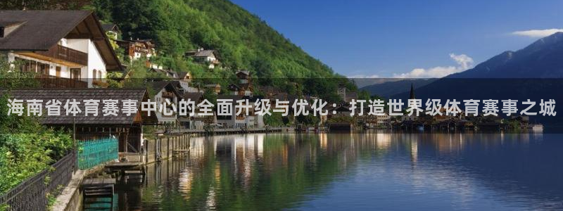 海南省体育赛事中心的全面升级与优化：打造世界级体育赛事之城
