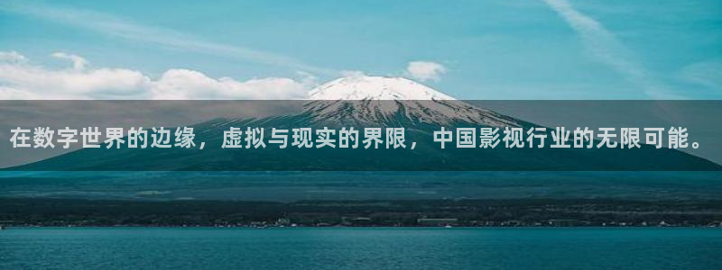 在数字世界的边缘，虚拟与现实的界限，中国影视行业的无限可能。